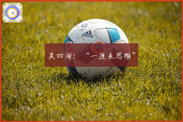 吴四海：“一厘米思维”