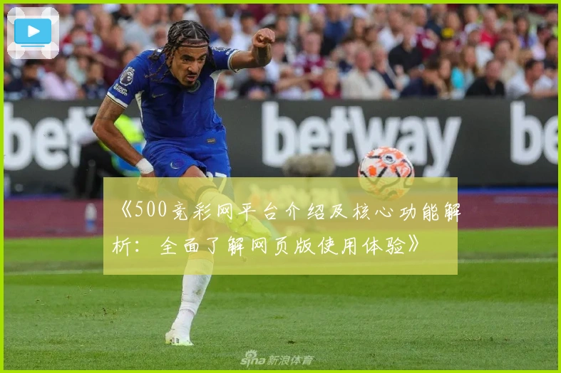 《500竞彩网平台介绍及核心功能解析：全面了解网页版使用体验》