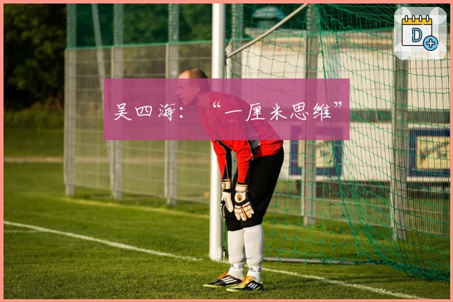 吴四海：“一厘米思维”